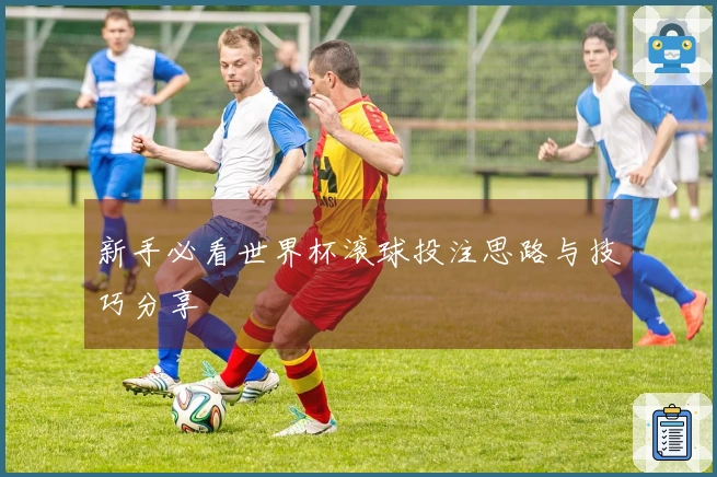 新手必看世界杯滚球投注思路与技巧分享